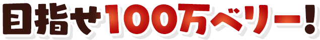 めざせ100万ベリー！
