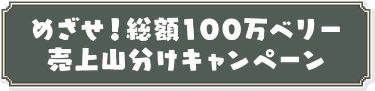 めざせ!総額100万ベリー売上山分けキャンペーン